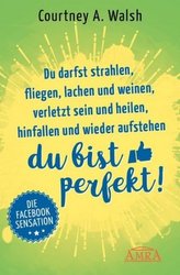 Du darfst strahlen, fliegen, lachen und weinen, verletzt sein und heilen, hinfallen und wieder aufstehen - DU BIST PERFEKT!