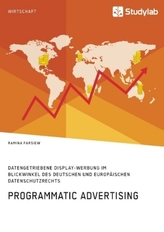 Programmatic Advertising. Datengetriebene Display-Werbung im Blickwinkel des deutschen und europäischen Datenschutzrechts