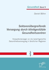 Sektorenübergreifende Versorgung durch klinikgestützte Gesundheitszentren. Herausforderungen an die bedarfsgerechte Gesundheitsv