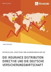 Die Insurance Distribution Directive und die deutsche Versicherungswirtschaft. Entwicklung, Umsetzung und Auswirkungen der IDD