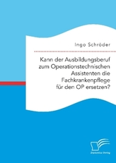 Kann der Ausbildungsberuf zum Operationstechnischen Assistenten die Fachkrankenpflege für den OP ersetzen?