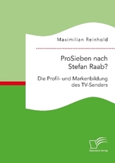 ProSieben nach Stefan Raab? Die Profil- und Markenbildung des TV-Senders