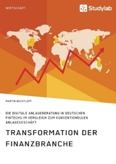 Transformation der Finanzbranche. Die digitale Anlageberatung in deutschen FinTechs im Vergleich zum konventionellen Anlagegesch