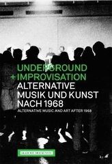 Underground und Improvisation. Alternative Musik und Kunst nach 1968