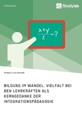 Bildung im Wandel. Vielfalt bei den Lehrkräften als Kerngedanke der Integrationspädagogik