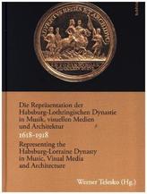 Die Repräsentation der Habsburg-Lothringischen Dynastie in Musik, visuellen Medien und Architektur. Representing the Habsburg-Lo