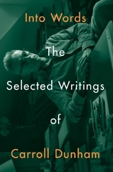 Caroll Dunham. Into Words. The Selected Writings of Carroll Dunham
