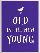 Old is the New Young