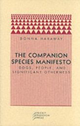 The Companion Species Manifesto - Dogs, People & Significant Otherness