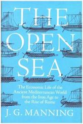 The Open Sea - The Economic Life of the Ancient Mediterranean World from the Iron Age to the Rise of Rome