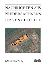 Nachrichten aus Niedersachsens Urgeschichte. Bd.86/2017