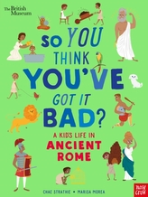  British Museum: So You Think You\'ve Got It Bad? A Kid\'s Life in Ancient Rome