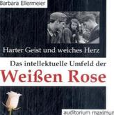 Harter Geist und weiches Herz. Das intellektuelle Umfeld der Weißen Rose, 2 Audio-CDs