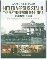 Hitler versus Stalin: The Eastern Front 1944-1945: Warsaw to Berlin