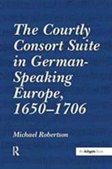 The Courtly Consort Suite in German-Speaking Europe, 1650-1706