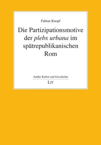 Die Partizipationsmotive der plebs urbana im spätrepublikanischen Rom Die Partizipationsmotive der plebs urbana im spätrepublikanischen Rom