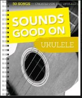 Sounds Good On Ukulele - 50 Songs Created For The Ukulele