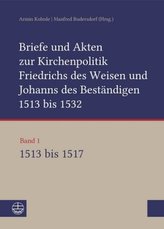 Briefe und Akten zur Kirchenpolitik Friedrichs des Weisen und Johanns des Beständigen 1513 bis 1532. Bd.1