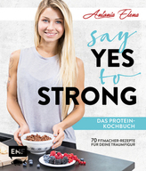 Say Yes to Strong - Das Protein-Kochbuch