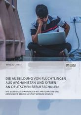 Die Ausbildung von Flüchtlingen aus Afghanistan und Syrien an deutschen Berufsschulen. Wie bisherige Erfahrungen mit Partizipati