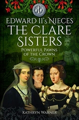  Edward II\'s Nieces: The Clare Sisters