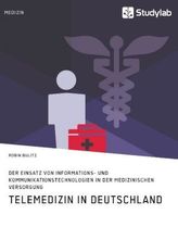 Telemedizin in Deutschland. Der Einsatz von Informations- und Kommunikationstechnologien in der medizinischen Versorgung