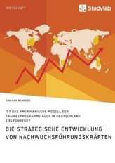 Die strategische Entwicklung von Nachwuchsführungskräften. Ist das amerikanische Modell der Traineeprogramme auch in Deutschland