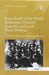  Brass Bands of the World: Militarism, Colonial Legacies, and Local Music Making