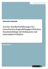 Aversive Kindheitserfahrungen bei erwachsenen drogenabhängigen Patienten. Zusammenhänge mit Delinquenz und antisozialem Verhalte
