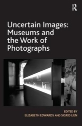  Uncertain Images: Museums and the Work of Photographs