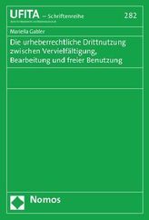 Die urheberrechtliche Drittnutzung zwischen Vervielfältigung, Bearbeitung und freier Benutzung