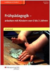 Frühpädagogik - arbeiten mit Kindern von 0 bis 3 Jahren: Arbeitsheft