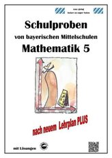 Mathematik 5 Schulproben bayerischer Mittelschulen nach LehrplanPLUS mit Lösungen