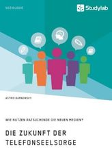 Die Zukunft der Telefonseelsorge. Wie nutzen Ratsuchende die neuen Medien?