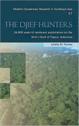 The Djief Hunters, 26,000 Years of Rainforest Exploitation on the Bird\'s Head of Papua, Indonesia