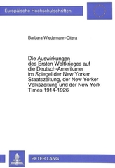 Die Auswirkungen des Ersten Weltkrieges auf die Deutsch-Amerikaner im Spiegel der New Yorker Staatszeitung, der New Yorker Volks
