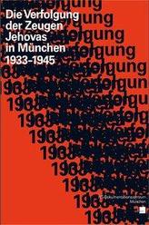 Die Verfolgung der Zeugen Jehovas in München 1933-1945