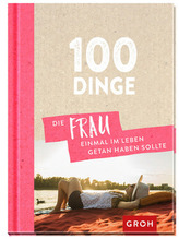 100 Dinge, die FRAU einmal im Leben getan haben sollte