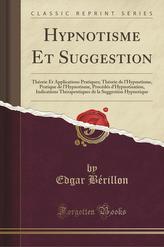 Hypnotisme Et Suggestion: Théorie Et Applications Pratiques; Théorie de l'Hypnotisme, Pratique de l'Hypnotisme, Procédés d'Hypno