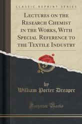 Lectures on the Research Chemist in the Works, with Special Reference to the Textile Industry (Classic Reprint)