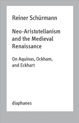  Neo-Aristotelianism and the Medieval Renaissance -  On Aquinas, Ockham, and Eckhart