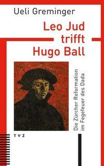 Leo Jud trifft Hugo Ball Leo Jud trifft Hugo Ball