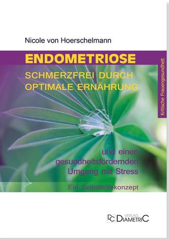 Endometriose: Schmerzfrei durch optimale Ernährung und einen gesundheitsfördernden Umgang mit Stress Endometriose: Schmerzfrei durch optimale Ernährung und einen gesundheitsfördernden Umgang mit Stress