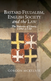  Bastard Feudalism, English Society and the Law - The Statutes of Livery, 1390-1520