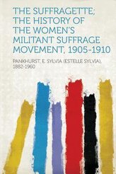 The Suffragette; The History of the Women's Militant Suffrage Movement, 1905-1910