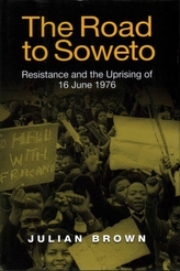 The Road to Soweto - Resistance and the Uprising of 16 June 1976