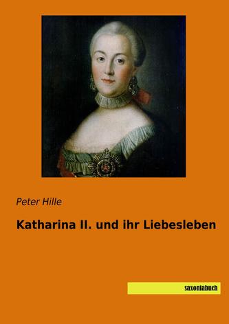 Katharina II. und ihr Liebesleben Katharina II. und ihr Liebesleben