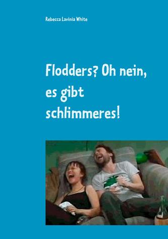 Flodders? Oh nein, es gibt schlimmeres! Flodders? Oh nein, es gibt schlimmeres!