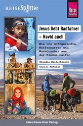 Reise Know-How ReiseSplitter: Jesus liebt Radfahrer - Navid auch. Wie uns Gottgesandte, Waffennarren und Warmduscher aus der Kle