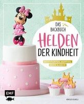 Helden der Kindheit - Das Backbuch - Motivtorten, Muffins, Kekse & mehr
